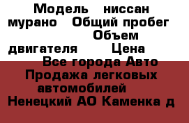  › Модель ­ ниссан мурано › Общий пробег ­ 87 000 › Объем двигателя ­ 4 › Цена ­ 485 000 - Все города Авто » Продажа легковых автомобилей   . Ненецкий АО,Каменка д.